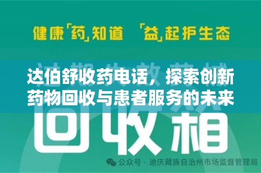 唐山达伯舒收药电话，探索创新药物回收与患者服务的未来