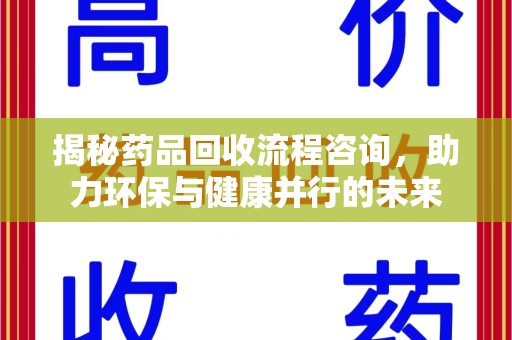 唐山揭秘药品回收流程咨询，助力环保与健康并行的未来