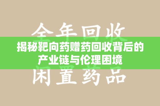 唐山揭秘靶向药赠药回收背后的产业链与伦理困境