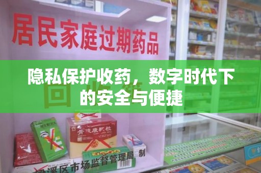 唐山隐私保护收药，数字时代下的安全与便捷