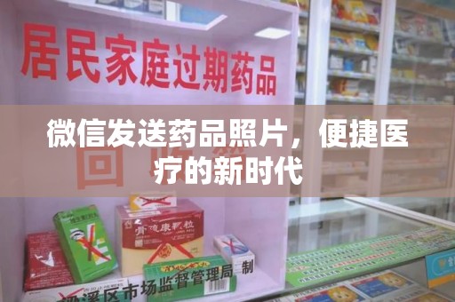 唐山微信发送药品照片，便捷医疗的新时代