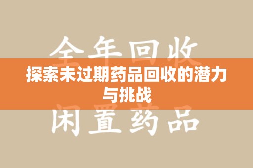 唐山探索未过期药品回收的潜力与挑战
