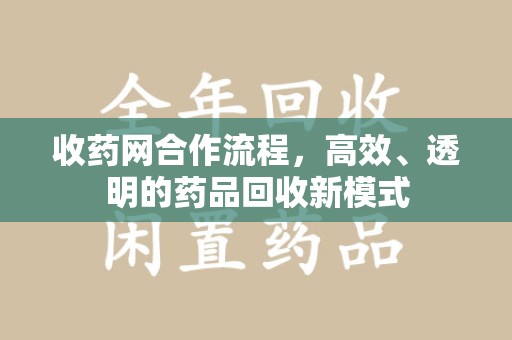 唐山收药网合作流程，高效、透明的药品回收新模式