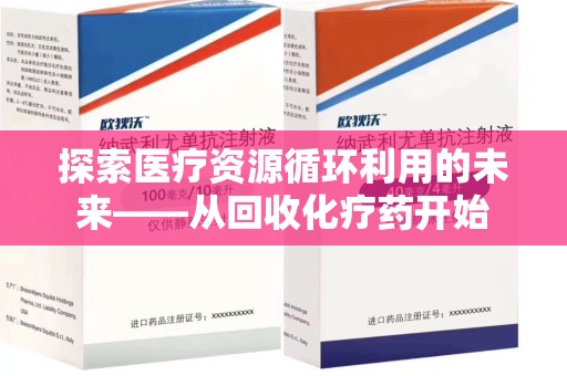 唐山探索医疗资源循环利用的未来——从回收化疗药开始