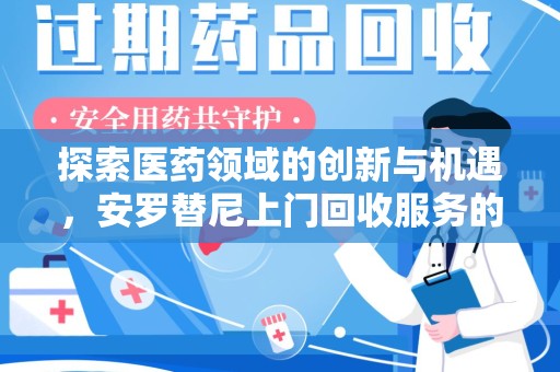 唐山探索医药领域的创新与机遇，安罗替尼上门回收服务的崛起