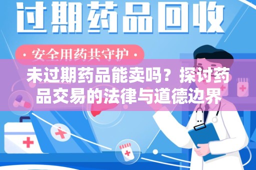 唐山未过期药品能卖吗？探讨药品交易的法律与道德边界
