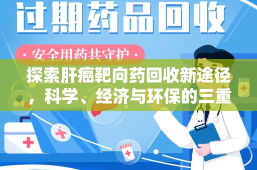 唐山探索肝癌靶向药回收新途径，科学、经济与环保的三重奏