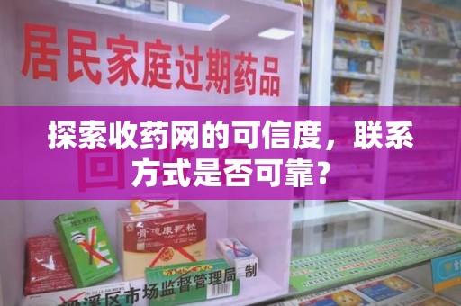 唐山探索收药网的可信度，联系方式是否可靠？