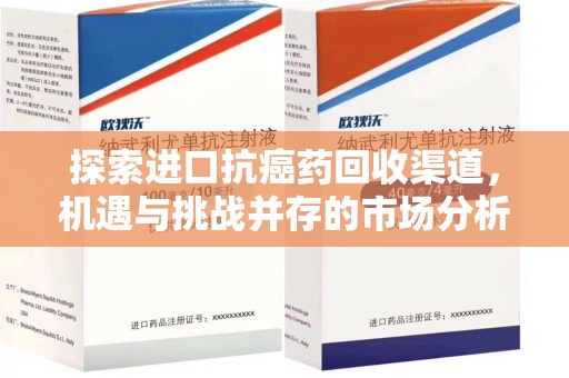 唐山探索进口抗癌药回收渠道，机遇与挑战并存的市场分析