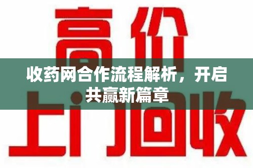 唐山收药网合作流程解析，开启共赢新篇章