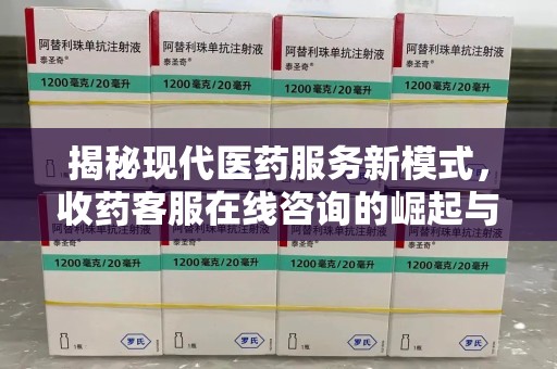 唐山揭秘现代医药服务新模式，收药客服在线咨询的崛起与未来