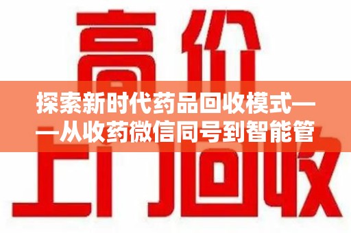 唐山探索新时代药品回收模式——从收药微信同号到智能管理