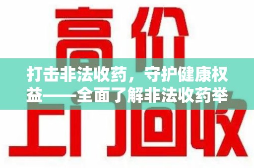 唐山打击非法收药，守护健康权益——全面了解非法收药举报渠道