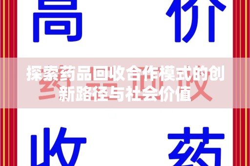 唐山探索药品回收合作模式的创新路径与社会价值
