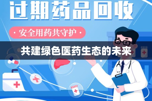 唐山共建绿色医药生态的未来