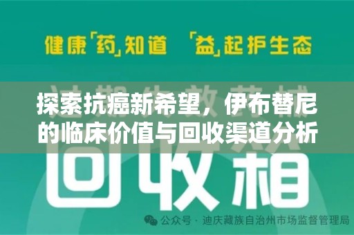 唐山探索抗癌新希望，伊布替尼的临床价值与回收渠道分析