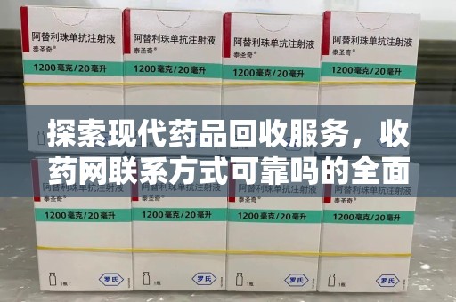 唐山探索现代药品回收服务，收药网联系方式可靠吗的全面解析