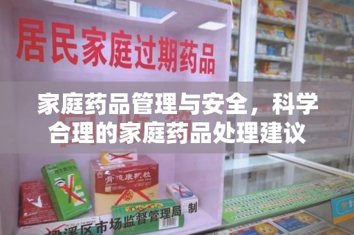 唐山家庭药品管理与安全，科学合理的家庭药品处理建议