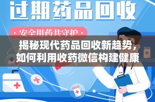 唐山揭秘现代药品回收新趋势，如何利用收药微信构建健康生态