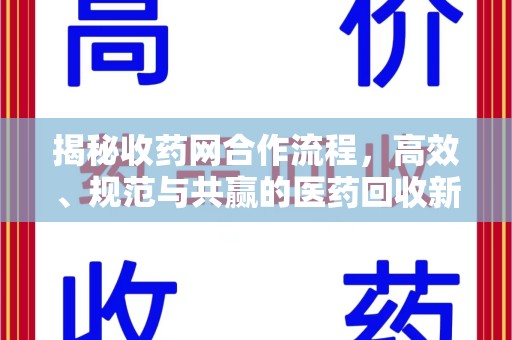 唐山揭秘收药网合作流程，高效、规范与共赢的医药回收新模式
