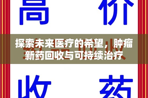 唐山探索未来医疗的希望，肿瘤新药回收与可持续治疗