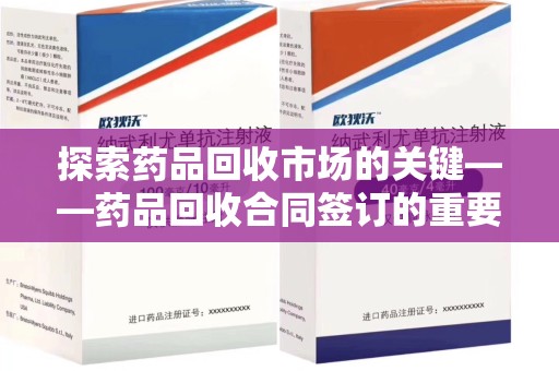 唐山探索药品回收市场的关键——药品回收合同签订的重要性与实践