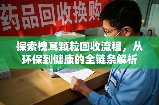 唐山探索槐耳颗粒回收流程，从环保到健康的全链条解析