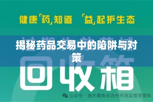 唐山揭秘药品交易中的陷阱与对策