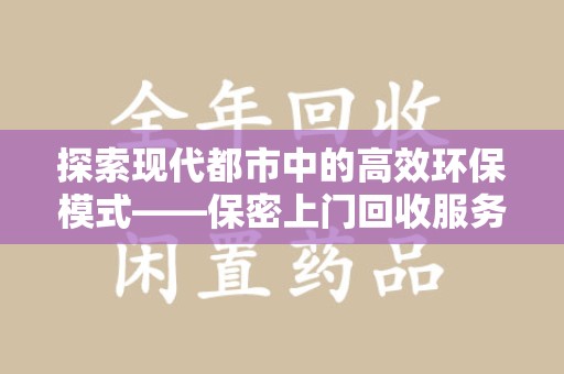 唐山探索现代都市中的高效环保模式——保密上门回收服务新趋势