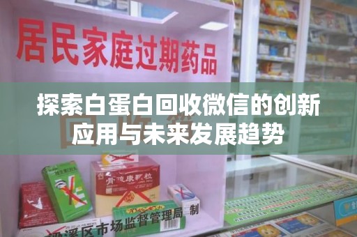 唐山探索白蛋白回收微信的创新应用与未来发展趋势