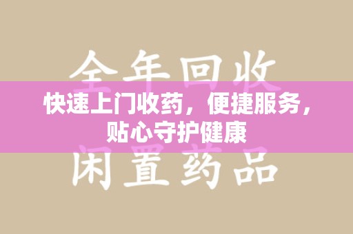 唐山快速上门收药，便捷服务，贴心守护健康