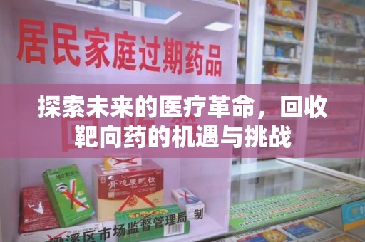唐山探索未来的医疗革命，回收靶向药的机遇与挑战