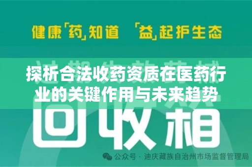 唐山探析合法收药资质在医药行业的关键作用与未来趋势