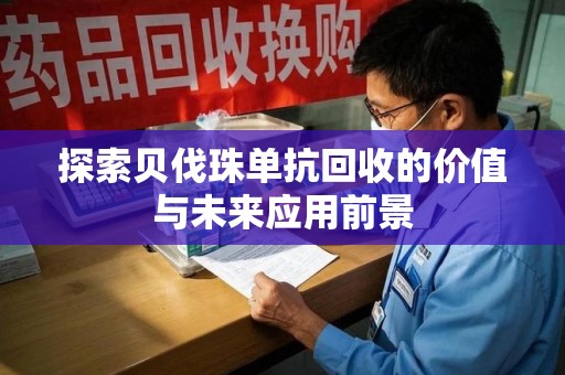 唐山探索贝伐珠单抗回收的价值与未来应用前景