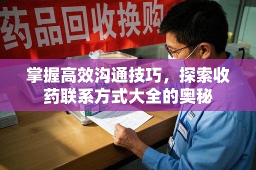 唐山掌握高效沟通技巧，探索收药联系方式大全的奥秘