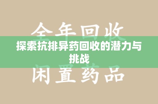 唐山探索抗排异药回收的潜力与挑战