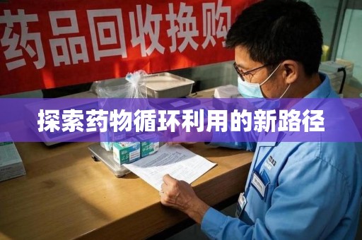 唐山探索药物循环利用的新路径