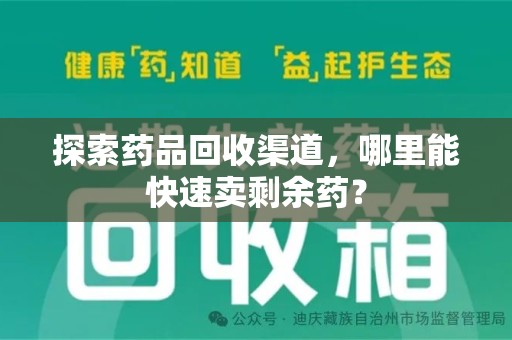 唐山探索药品回收渠道，哪里能快速卖剩余药？