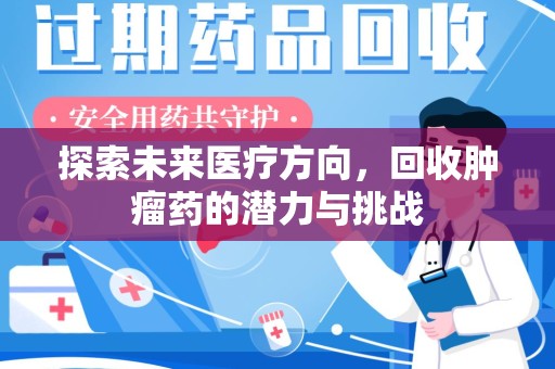 唐山探索未来医疗方向，回收肿瘤药的潜力与挑战