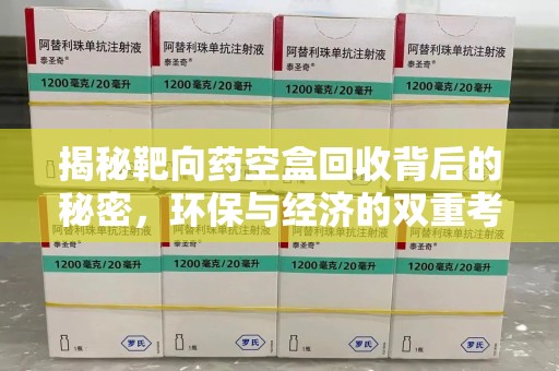 唐山揭秘靶向药空盒回收背后的秘密，环保与经济的双重考量