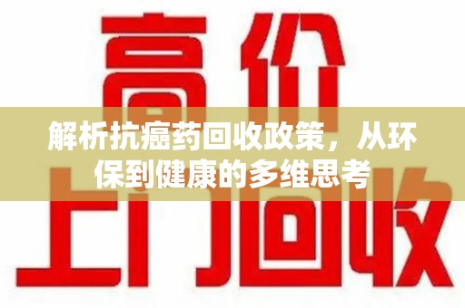 唐山解析抗癌药回收政策，从环保到健康的多维思考