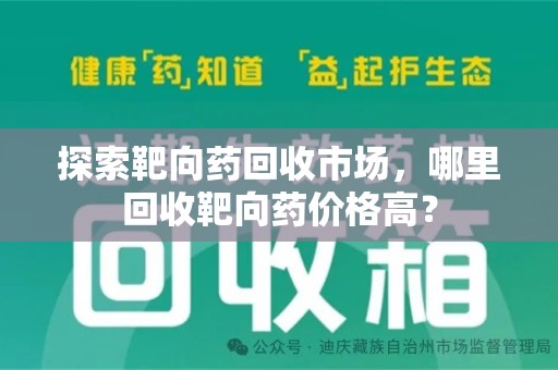 唐山探索靶向药回收市场，哪里回收靶向药价格高？