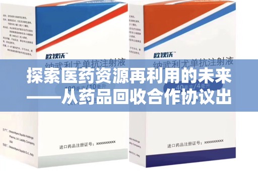 唐山探索医药资源再利用的未来——从药品回收合作协议出发